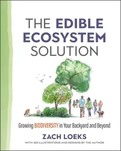 The Edible Ecosystem Solution: Growing Biodiversity in Your Backyard and Beyond (Loeks Zach)(Paperback)