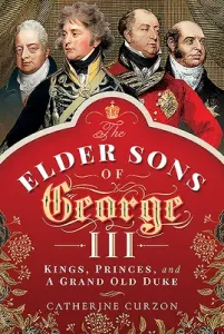 The Elder Sons of George III: Kings, Princes, and a Grand Old Duke (Curzon Catherine)(Pevná vazba)