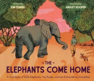The Elephants Come Home: A True Story of Seven Elephants, Two People, and One Extraordinary Friendship (Tomsic Kim)(Pevná vazba)