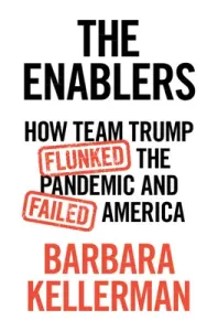The Enablers: How Team Trump Flunked the Pandemic and Failed America (Kellerman Barbara)(Pevná vazba)