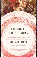 The End of the Beginning: Cancer, Immunity, and the Future of a Cure (Kinch Michael)(Pevná vazba)