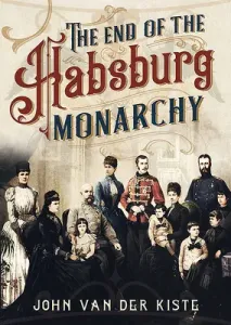 The End of the Habsburgs: The Decline and Fall of the Austrian Monarchy (Van Der Kiste John)(Pevná vazba)