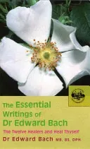 The Essential Writings of Dr. Edward Bach: The Twelve Healers and Other Remedies & Heal Thyself (Bach Dr Edward)(Paperback)