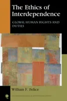 The Ethics of Interdependence: Global Human Rights and Duties (Felice William F.)(Paperback)