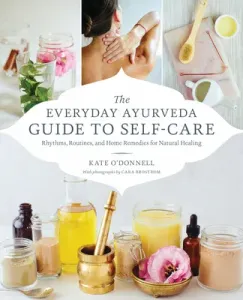 The Everyday Ayurveda Guide to Self-Care: Rhythms, Routines, and Home Remedies for Natural Healing (O'Donnell Kate)(Paperback)