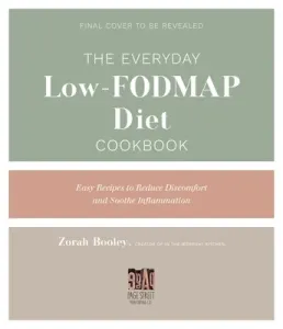 The Everyday Low-Fodmap Cookbook: Easy Recipes to Soothe Inflammation and Reduce Discomfort (Booley Zorah)(Paperback)