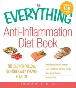 The Everything Anti-Inflammation Diet Book: The Easy-To-Follow, Scientifically-Proven Plan to Reverse and Prevent Disease Lose Weight and Increase Ene (Grimes Karlyn)(Paperback)