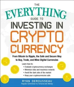 The Everything Guide to Investing in Cryptocurrency: From Bitcoin to Ripple, the Safe and Secure Way to Buy, Trade, and Mine Digital Currencies (Derousseau Ryan)(Paperback)