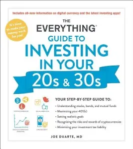 The Everything Guide to Investing in Your 20s & 30s: Your Step-By-Step Guide To: * Understanding Stocks, Bonds, and Mutual Funds * Maximizing Your 401 (Duarte Joe)(Paperback)