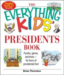 The Everything Kids' Presidents Book: Puzzles, Games and Trivia - For Hours of Presidential Fun (Thornton Brian)(Paperback)