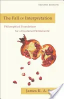 The Fall of Interpretation: Philosophical Foundations for a Creational Hermeneutic (Smith James K. A.)(Paperback)