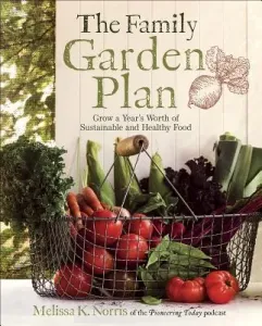 The Family Garden Plan: Grow a Year's Worth of Sustainable and Healthy Food (Norris Melissa K.)(Paperback)