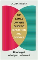 The Family Lawyer's Guide to Separation and Divorce: How to Get What You Both Want (Naser Laura)(Paperback)