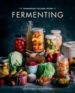 The Farmhouse Culture Guide to Fermenting: Crafting Live-Cultured Foods and Drinks with 100 Recipes from Kimchi to Kombucha [A Cookbook] (Lukas Kathryn)(Pevná vazba)