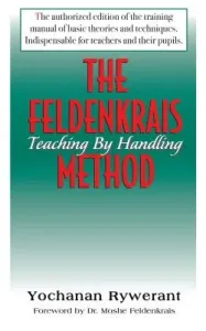 The Feldenkrais Method: Teaching by Handling (Rywerant Yochanan)(Paperback)
