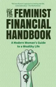 The Feminist Financial Handbook: A Modern Woman's Guide to a Wealthy Life (Feminism Book, for Readers of Hood Feminism or the Financial Diet) (Conroy Brynne)(Paperback)
