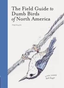The Field Guide to Dumb Birds of North America (Bird Books, Books for Bird Lovers, Humor Books) (Kracht Matt)(Paperback)