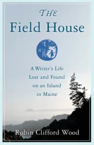 The Field House: A Writer's Life Lost and Found on an Island in Maine (Wood Robin Clifford)(Paperback)