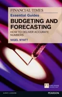 The Financial Times Essential Guide to Budgeting and Forecasting: How to Deliver Accurate Numbers (Wyatt Nigel)(Paperback)