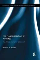 The Financialization of Housing: A Political Economy Approach (Aalbers Manuel B.)(Paperback)