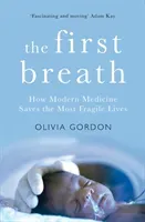 The First Breath: How Modern Medicine Saves the Most Fragile Lives (Gordon Olivia)(Pevná vazba)