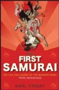 The First Samurai: The Life and Legend of the Warrior Rebel, Taira Masakado (Friday Karl F.)(Pevná vazba)