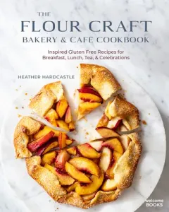 The Flour Craft Bakery & Cafe Cookbook: Inspired Gluten Free Recipes for Breakfast, Lunch, Tea, and Celebrations (Hardcastle Heather)(Pevná vazba)