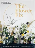 The Flower Fix: Modern Arrangements for a Daily Dose of Nature (Potter Anna)(Pevná vazba)