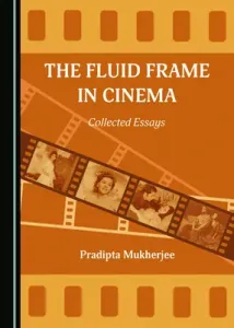 The Fluid Frame in Cinema: Collected Essays (Mukherjee Pradipta)(Pevná vazba)