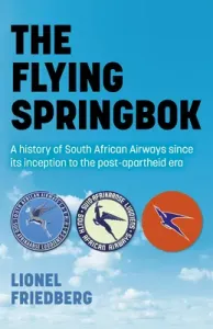 The Flying Springbok: A History of South African Airways Since Its Inception to the Post-Apartheid Era (Friedberg Lionel)(Paperback)