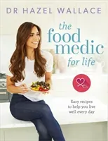 The Food Medic for Life: Easy Recipes to Help You Live Well Every Day (Wallace Hazel)(Pevná vazba)