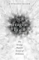 The Fragile Brain: The Strange, Hopeful Science of Dementia (Taylor Kathleen)(Pevná vazba)