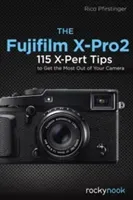 The Fujifilm X-Pro2: 115 X-Pert Tips to Get the Most Out of Your Camera (Pfirstinger Rico)(Paperback)