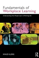The Fundamentals of Workplace Learning: Understanding How People Learn in Working Life (Illeris Knud)(Paperback)