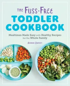 The Fuss-Free Toddler Cookbook: Mealtimes Made Easy with Healthy Recipes for the Whole Family (Lamperti Barbara)(Paperback)