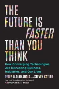 The Future Is Faster Than You Think: How Converging Technologies Are Transforming Business, Industries, and Our Lives (Diamandis Peter H.)(Pevná vazba)