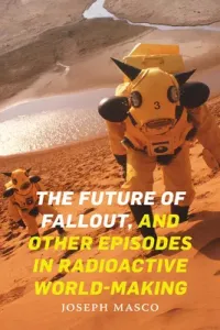 The Future of Fallout, and Other Episodes in Radioactive World-Making (Masco Joseph)(Paperback)
