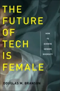 The Future of Tech Is Female: How to Achieve Gender Diversity (Branson Douglas M.)(Paperback)