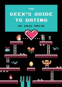The Geek's Guide to Dating (Smith Eric)(Pevná vazba)