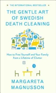 The Gentle Art of Swedish Death Cleaning: How to Free Yourself and Your Family from a Lifetime of Clutter (Magnusson Margareta)(Pevná vazba)