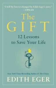 The Gift: 12 Lessons to Save Your Life (Eger Edith Eva)(Pevná vazba)