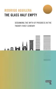 The Glass Half-Empty: Debunking the Myth of Progress in the Twenty-First Century (Aguilera Rodrigo)(Paperback)