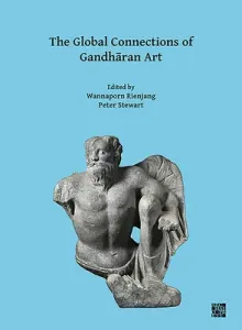 The Global Connections of Gandharan Art: Proceedings of the Third International Workshop of the Gandhara Connections Project, University of Oxford, 18 (Rienjang Wannaporn)(Paperback)