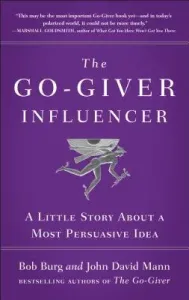 The Go-Giver Influencer: A Little Story about a Most Persuasive Idea (Go-Giver, Book 3) (Burg Bob)(Pevná vazba)