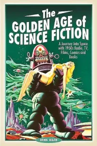 The Golden Age of Science Fiction: A Journey Into Space with 1950s Radio, Tv, Films, Comics and Books (Wade John)(Paperback)