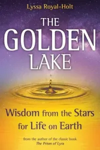 The Golden Lake: Wisdom from the Stars for Life on Earth (Royal-Holt Lyssa)(Pevná vazba)