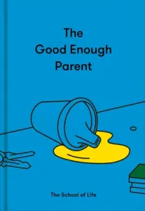The Good Enough Parent: How to Raise Contented, Interesting, and Resilient Children (Life of School the)(Pevná vazba)