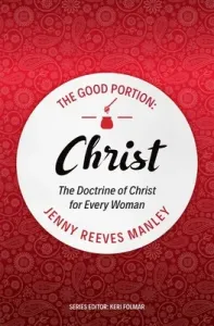 The Good Portion - Christ: The Doctrine of Christ, for Every Woman (Manley Jenny Reeves)(Paperback)