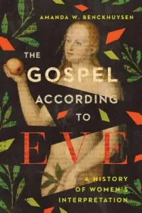 The Gospel According to Eve: A History of Women's Interpretation (Benckhuysen Amanda W.)(Paperback)