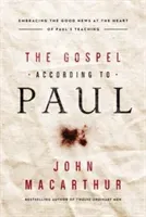 The Gospel According to Paul: Embracing the Good News at the Heart of Paul's Teachings (MacArthur John F.)(Paperback)